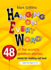 Hanging on Every Word (48 of the world's greatest stories, retold for reading aloud) by Mark Griffiths, 9780857215062