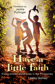 Have a Little Faith (Fixing broken childhoods in the Philippines) by Lesley Gomez, 9780857215048