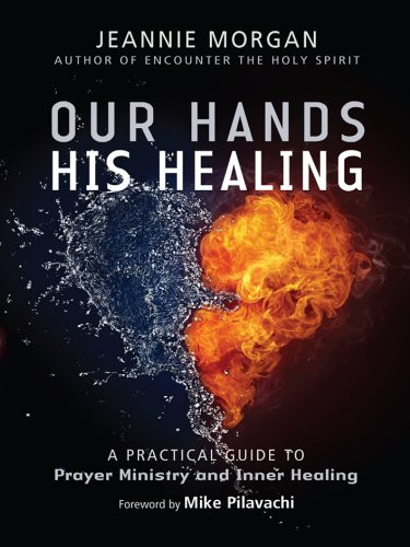 Our Hands His Healing (A Practical Guide to Prayer Ministry and Inner Healing) by Jeannie Morgan, 9780857214911