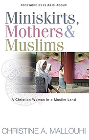 Miniskirts, Mothers & Muslims (A Christian Woman in a Muslim Land) by Christine Mallouhi, 9781854246622
