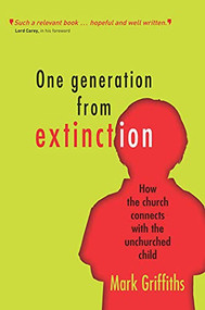 One Generation from Extinction (How the church connects with the unchurched child) by Mark Griffiths, 9781854249296