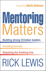 Mentoring Matters (Building Strong Christian leaders - Avoiding burnout - Reaching the finishing line) by Rick Lewis, 9781854248978