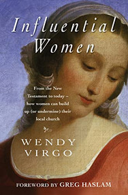Influential Women (From the New Testament to today - how women can build up or undermine their local church) by Wendy Virgo, 9781854249210