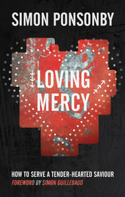 Loving Mercy (How to serve a tender-hearted saviour) by Simon C Ponsonby, 9780857212511