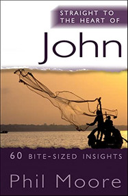Straight to the Heart of John (60 bite-sized insights) by Phil Moore, 9780857212535