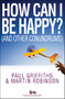 How Can I Be Happy? ((And other conundrums)) by Sarah Griffiths, Martin Robinson, 9781854249326