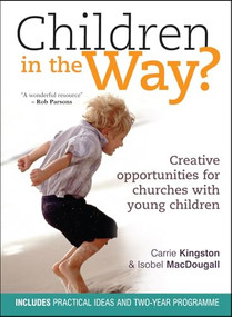 Children in the Way? (Creative opportunities for churches with young children) by Carrie Kingston, Isobel MacDougall, 9780857210296