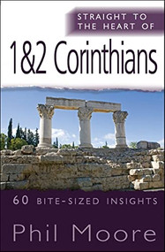 Straight to the Heart of 1 & 2 Corinthians (60 bite-sized insights) by Phil Moore, 9780857210029