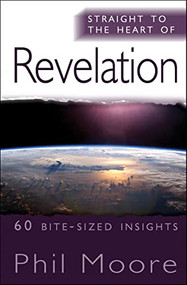Straight to the Heart of Revelation (60 bite-sized insights) by Phil Moore, 9781854249906