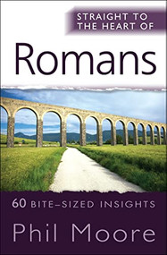 Straight to the Heart of Romans (60 bite-sized insights) by Phil Moore, 9780857210579