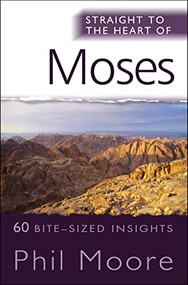 Straight to the Heart of Moses (60 bite-sized insights) by Phil Moore, 9780857210562