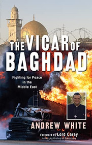 The Vicar of Baghdad (Fighting for peace in the Middle East) by Andrew White, 9781854248763