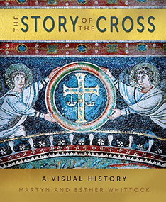 The Story of the Cross (A Visual History) by Martyn Whittock, Esther Whittock, 9780745980638