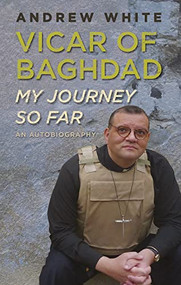 Vicar of Baghdad - My Journey So Far (An autobiography) by Andrew White, 9780745981192