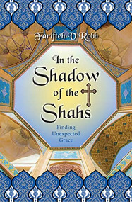 In the Shadow of the Shahs (Finding Unexpected Grace) by Farifteh V. Robb, 9780745980881
