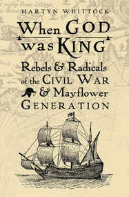 When God was King (Rebels & Radicals of the Civil War & Mayflower Generation) - 9780745980423 by Martyn Whittock
