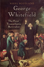 George Whitefield (The First Transatlantic Revivalist) by Nigel D Scotland, 9780745980287