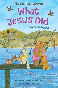 What Jesus Did (Adventures through the Bible with Caravan Bear and Friends) by Avril Rowlands, Kay Widdowson, 9780745978154