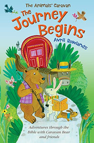 The Journey Begins (Adventures through the Bible with Caravan Bear and friends) by Avril Rowlands, Kay Widdowson, 9780745977560