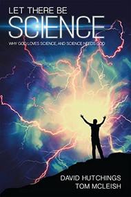 Let there be Science (Why God loves science, and science needs God) by Tom McLeish, David Hutchings, 9780745968636