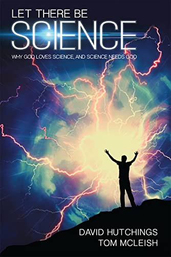 Let there be Science (Why God loves science, and science needs God) by Tom McLeish, David Hutchings, 9780745968636