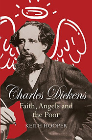Charles Dickens: Faith, Angels and the Poor by Keith Hooper, 9780745968513