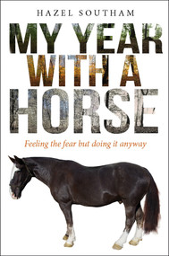 My Year With a Horse (Feeling the fear but doing it anyway) by Hazel Southam, 9780745968490