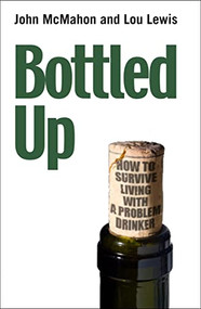Bottled Up (How to survive living with a problem drinker) by John McMahon, Lou Lewis, 9780745955155