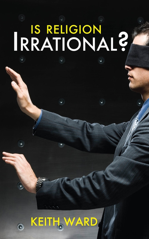 Is Religion Irrational? by Keith Ward, 9780745955407