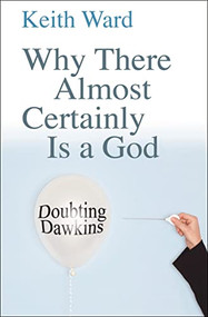 Why There Almost Certainly Is a God (Doubting Dawkins) by Keith Ward, 9780745953304