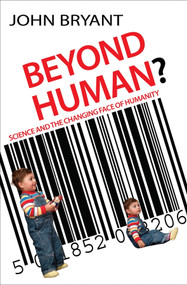 Beyond Human? (Science and the changing face of humanity) by John Bryant, 9780745953960