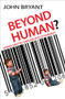 Beyond Human? (Science and the changing face of humanity) by John Bryant, 9780745953960