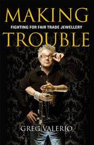 Making Trouble (Fighting for fair trade jewellery) by Greg Valerio, 9780745956039