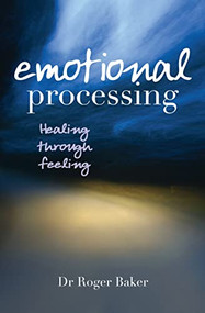Emotional Processing (Healing through Feeling) by Roger Baker, 9780745952598
