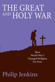 The Great and Holy War (How World War I changed religion for ever) by Philip Jenkins, 9780745956732