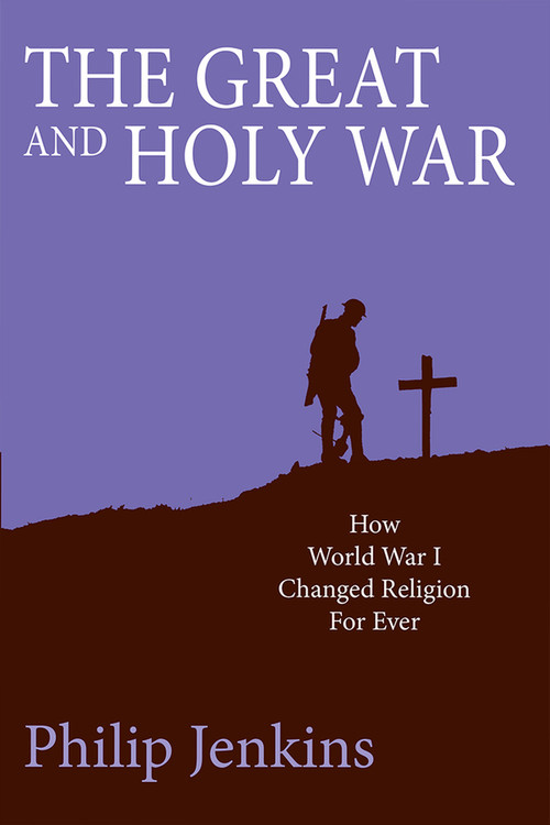 The Great and Holy War (How World War I changed religion for ever) by Philip Jenkins, 9780745956732