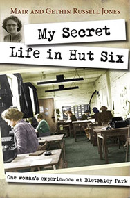 My Secret Life in Hut Six (One woman's experiences at Bletchley Park) by Mair Russell-Jones, Gethin Russell-Jones, 9780745956640