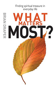 What Matters Most (Finding spiritual treasure in everyday life) by Brian Draper, 9780745956541