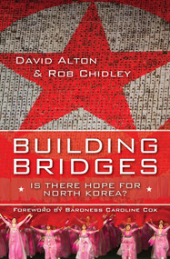 Building Bridges (Is there hope for North Korea?) by David Alton, Rob Chidley, 9780745955988