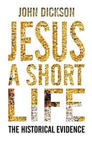 Jesus: A Short Life (The Historical Evidence) by John Dickson, 9780745955780