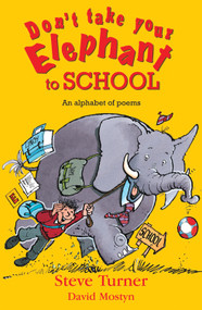 Don't Take Your Elephant to School (All Kinds of Alphabet Poems) by Steve Turner, David Mostyn, 9780745960203