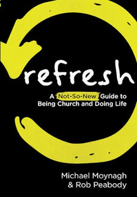 Refresh (A not-so-new guide to being church and doing life) by Michael Moynagh, 9780857217653