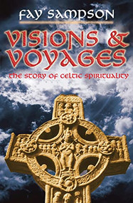 Visions and Voyages (The Story of Celtic Spirituality) by Fay Sampson, 9780745952352