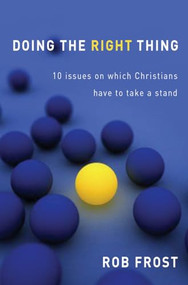 Doing The Right Thing (10 issues on which Christians have to take a stand) by Rob Frost, 9781854248381