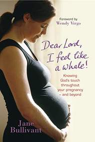 Dear Lord, I Feel Like a Whale (Knowing God's touch throughout your pregnancy - and beyond) by Jane Bullivant, 9781854246615