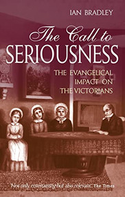The Call to Seriousness (The evangelical impact on the Victorians) by Ian Bradley, 9780745952529