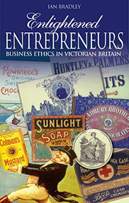 Enlightened Entrepreneurs (Business ethics in Victorian Britain) by Ian Bradley, 9780745952710