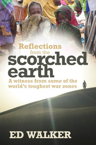 Reflections from the Scorched Earth (A witness from some of the world's toughest war zones) by Ed Walker, 9781854248336