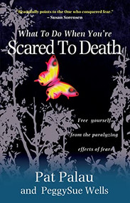 What to Do When You're Scared to Death (Free yourself from the paralyzing effects of fear) by Pat Palau, PeggySue Wells, 9781854248879