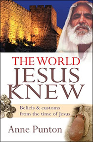 The World Jesus Knew (Beliefs and customs from the time of Jesus) by Anne Punton, 9781854249470